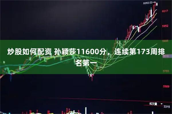 炒股如何配资 孙颖莎11600分，连续第173周排名第一